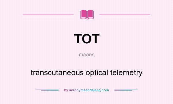 What does TOT mean? It stands for transcutaneous optical telemetry