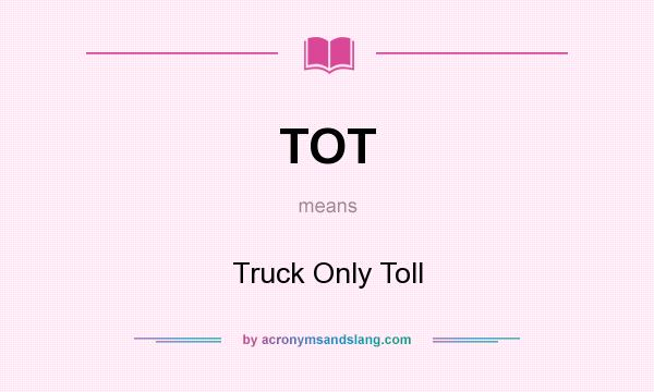 What does TOT mean? It stands for Truck Only Toll