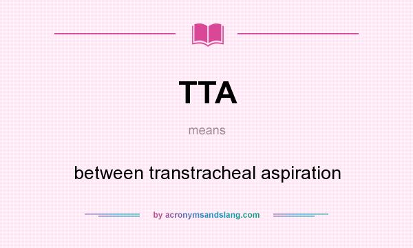 What does TTA mean? It stands for between transtracheal aspiration
