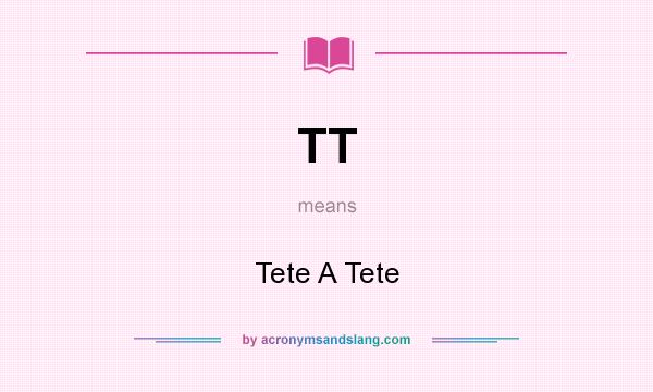 What does TT mean? It stands for Tete A Tete