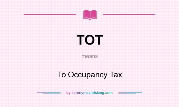 What does TOT mean? It stands for To Occupancy Tax