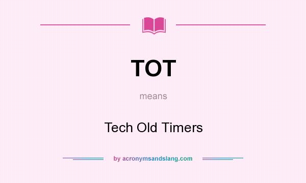 What does TOT mean? It stands for Tech Old Timers
