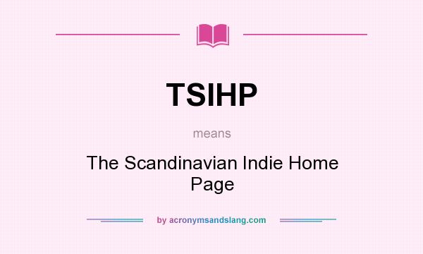 What does TSIHP mean? It stands for The Scandinavian Indie Home Page