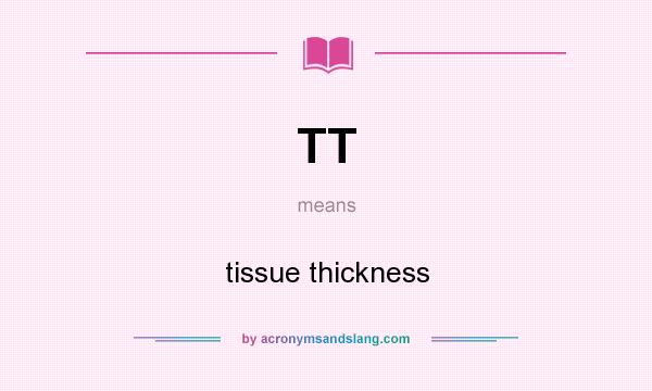 What does TT mean? It stands for tissue thickness