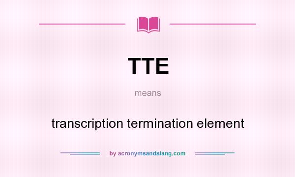 What does TTE mean? It stands for transcription termination element