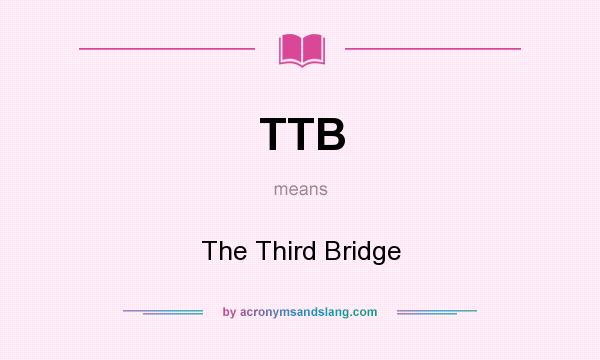 What does TTB mean? It stands for The Third Bridge