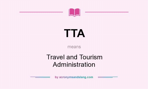 What does TTA mean? It stands for Travel and Tourism Administration