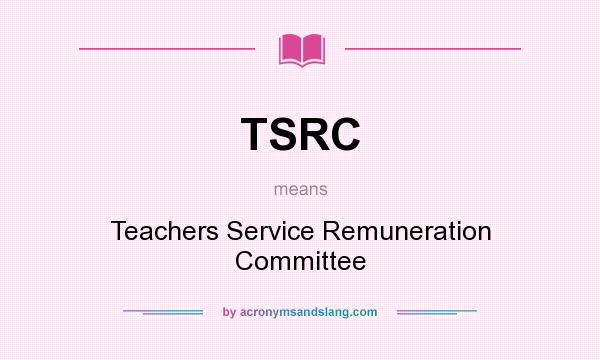 What does TSRC mean? It stands for Teachers Service Remuneration Committee