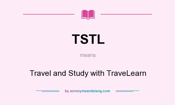 What does TSTL mean? It stands for Travel and Study with TraveLearn