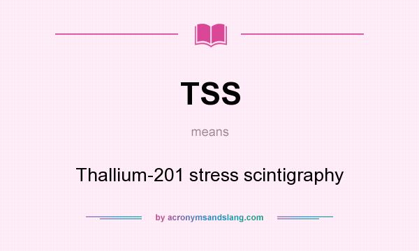 What does TSS mean? It stands for Thallium-201 stress scintigraphy