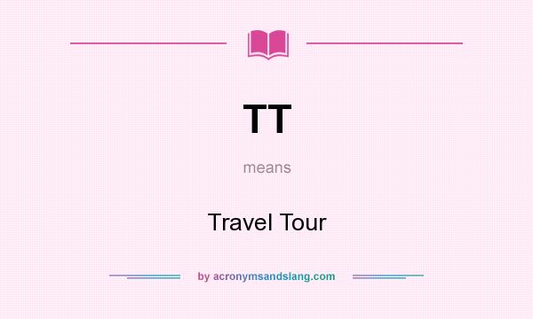 What does TT mean? It stands for Travel Tour