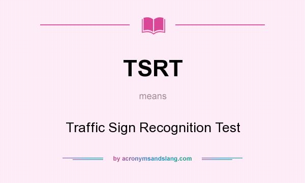 What does TSRT mean? It stands for Traffic Sign Recognition Test