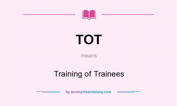 What does TOT mean? It stands for Training of Trainees