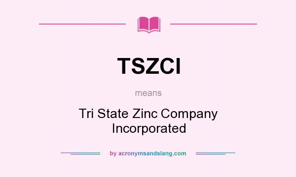 What does TSZCI mean? It stands for Tri State Zinc Company Incorporated