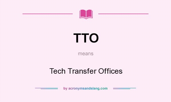 What does TTO mean? It stands for Tech Transfer Offices