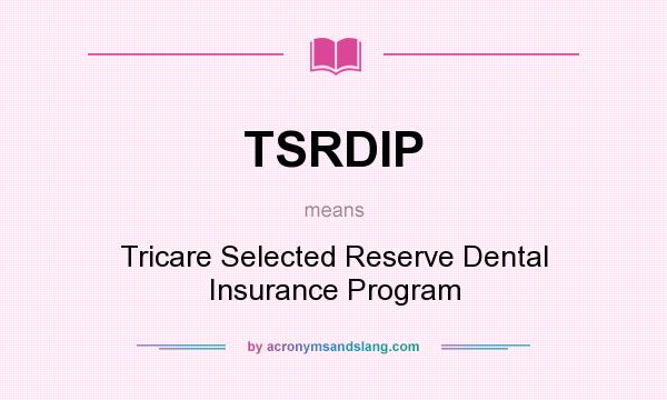What does TSRDIP mean? It stands for Tricare Selected Reserve Dental Insurance Program
