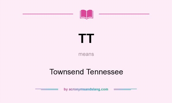 What does TT mean? It stands for Townsend Tennessee