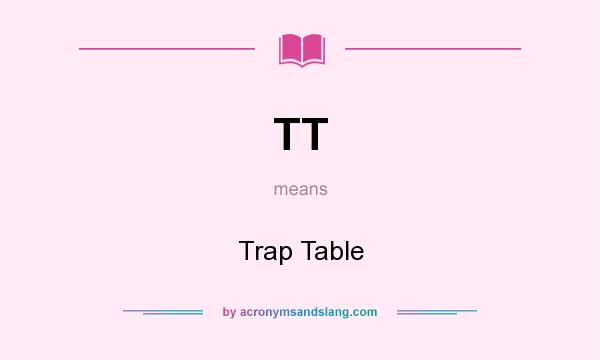 What does TT mean? It stands for Trap Table