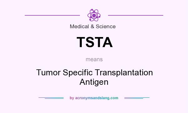 What does TSTA mean? It stands for Tumor Specific Transplantation Antigen
