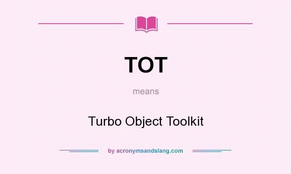 What does TOT mean? It stands for Turbo Object Toolkit