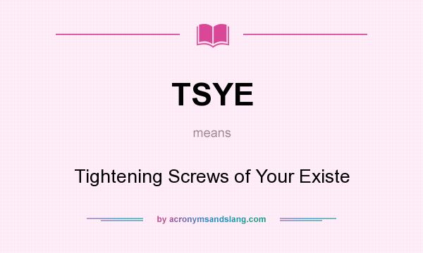 What does TSYE mean? It stands for Tightening Screws of Your Existe