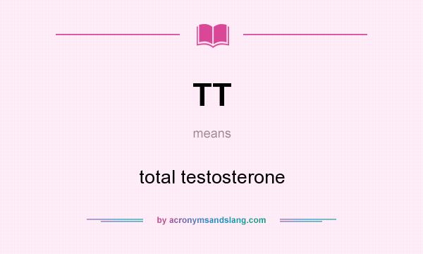 What does TT mean? It stands for total testosterone