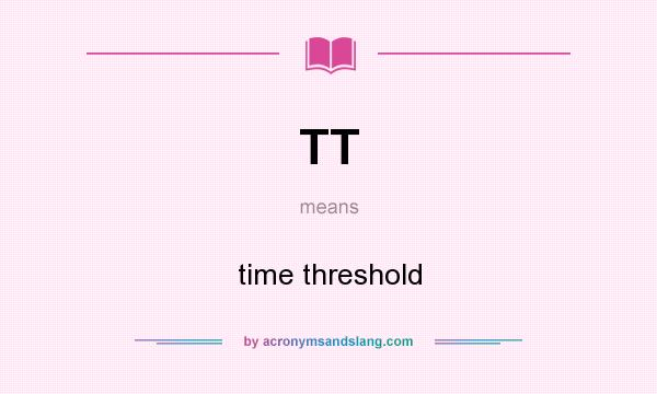 What does TT mean? It stands for time threshold