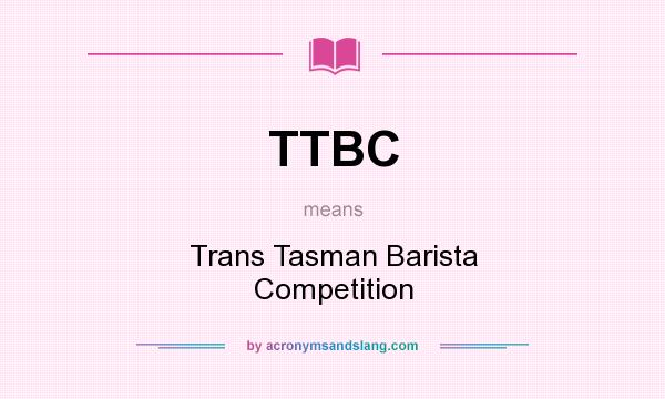 What does TTBC mean? It stands for Trans Tasman Barista Competition