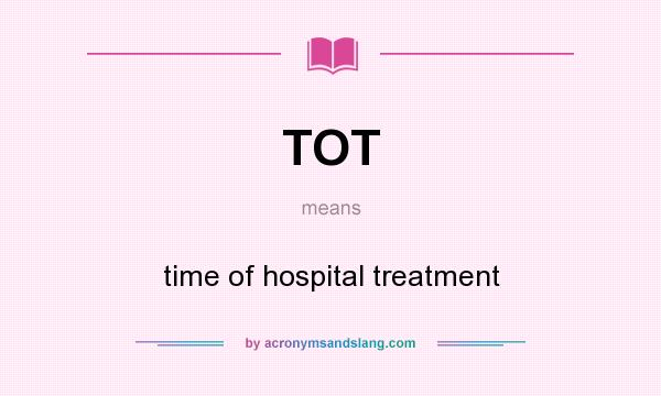 What does TOT mean? It stands for time of hospital treatment