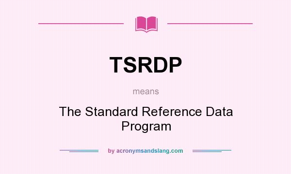 What does TSRDP mean? It stands for The Standard Reference Data Program