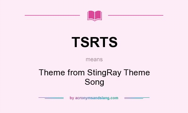 What does TSRTS mean? It stands for Theme from StingRay Theme Song