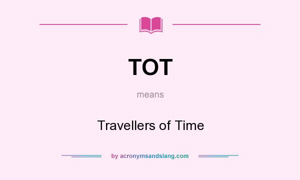 What does TOT mean? It stands for Travellers of Time