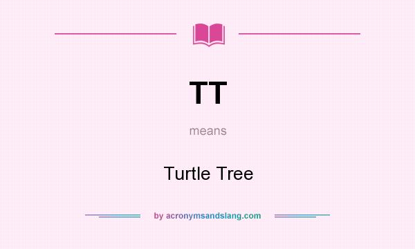 What does TT mean? It stands for Turtle Tree
