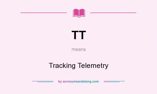 What does TT mean? It stands for Tracking Telemetry