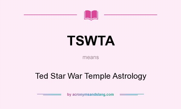 What does TSWTA mean? It stands for Ted Star War Temple Astrology