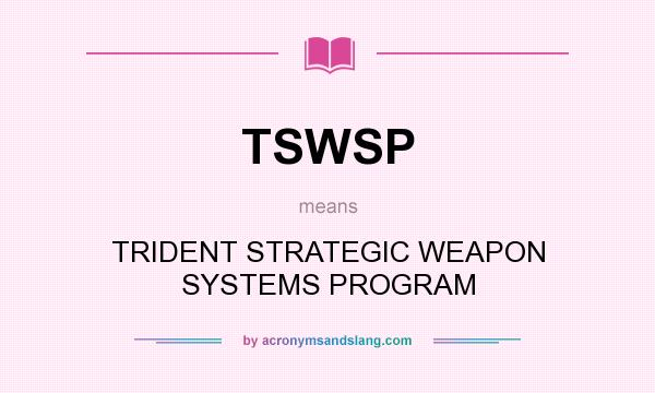 What does TSWSP mean? It stands for TRIDENT STRATEGIC WEAPON SYSTEMS PROGRAM