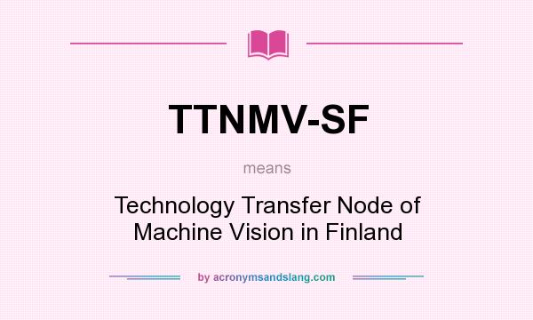 What does TTNMV-SF mean? It stands for Technology Transfer Node of Machine Vision in Finland