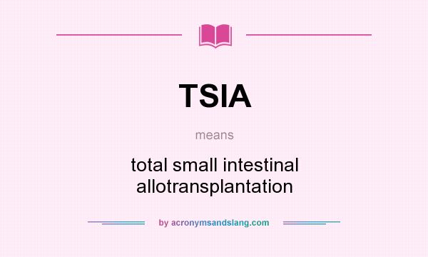 What does TSIA mean? It stands for total small intestinal allotransplantation