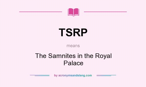 What does TSRP mean? It stands for The Samnites in the Royal Palace