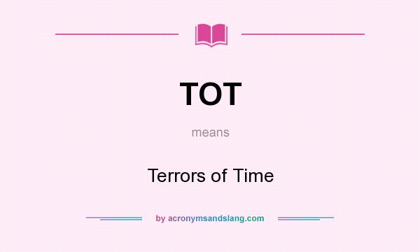 What does TOT mean? It stands for Terrors of Time