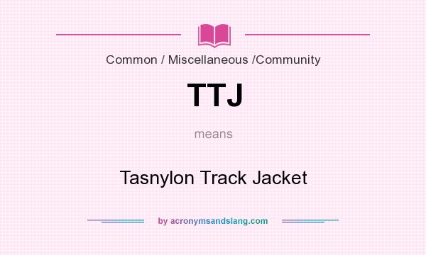 What does TTJ mean? It stands for Tasnylon Track Jacket