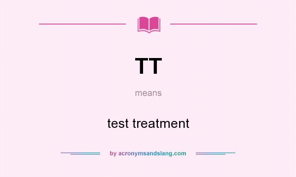 What does TT mean? It stands for test treatment