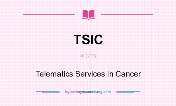 What does TSIC mean? It stands for Telematics Services In Cancer