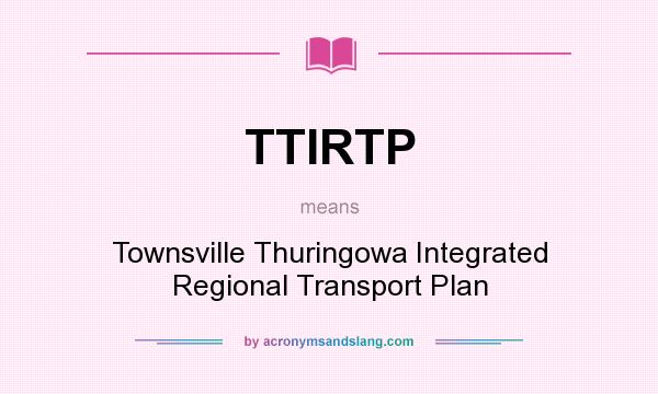 What does TTIRTP mean? It stands for Townsville Thuringowa Integrated Regional Transport Plan