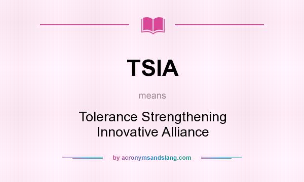 What does TSIA mean? It stands for Tolerance Strengthening Innovative Alliance