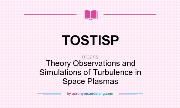 What does TOSTISP mean? It stands for Theory Observations and Simulations of Turbulence in Space Plasmas