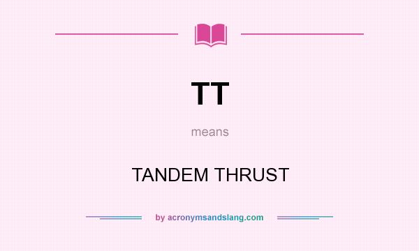 What does TT mean? It stands for TANDEM THRUST