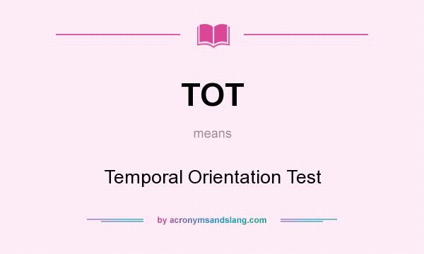 What does TOT mean? It stands for Temporal Orientation Test