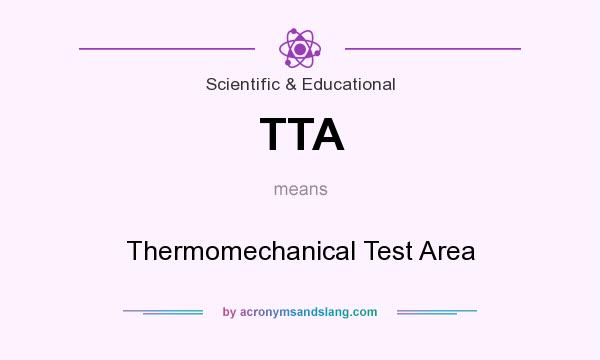 What does TTA mean? It stands for Thermomechanical Test Area