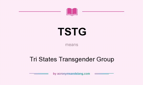 What does TSTG mean? It stands for Tri States Transgender Group